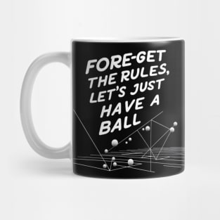 Fore-Get the Rules, Let's Just Have a Ball Mug